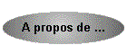 A propos de ...